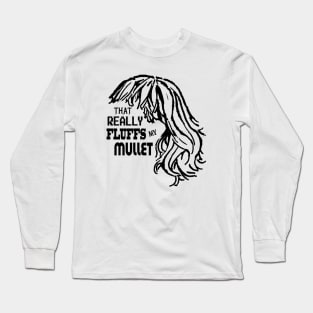 That Really Fluffs My Mullet! Long Sleeve T-Shirt